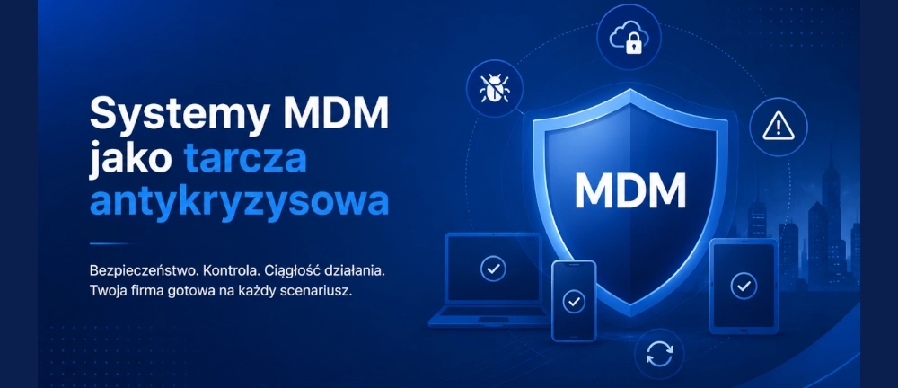 Systemy MDM jako tarcza antykryzysowa – jak zdalnie blokować, czyścić i zabezpieczać firmowe dane na urządzeniach