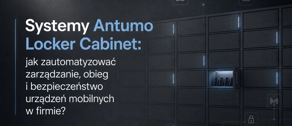 Systemy Antumo Locker Cabinet: jak zautomatyzować zarządzanie, obieg i bezpieczeństwo urządzeń mobilnych w firmie?